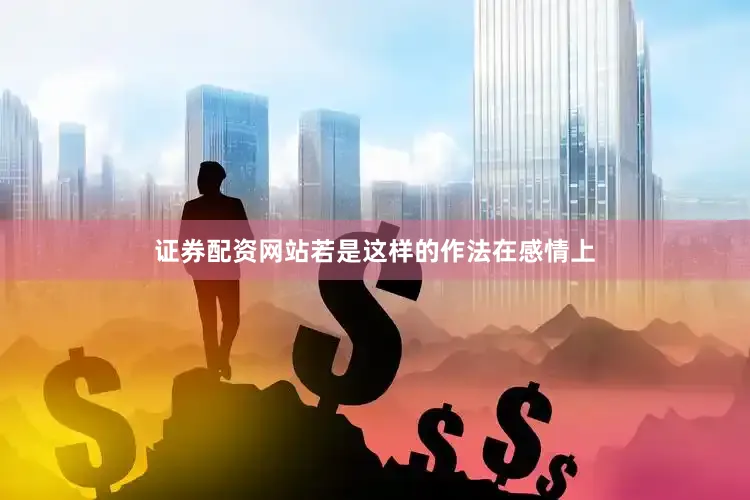 证券配资网站若是这样的作法在感情上