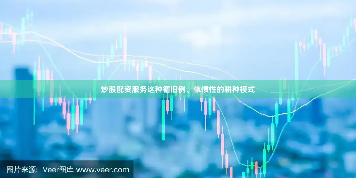 炒股配资服务这种循旧例、依惯性的耕种模式
